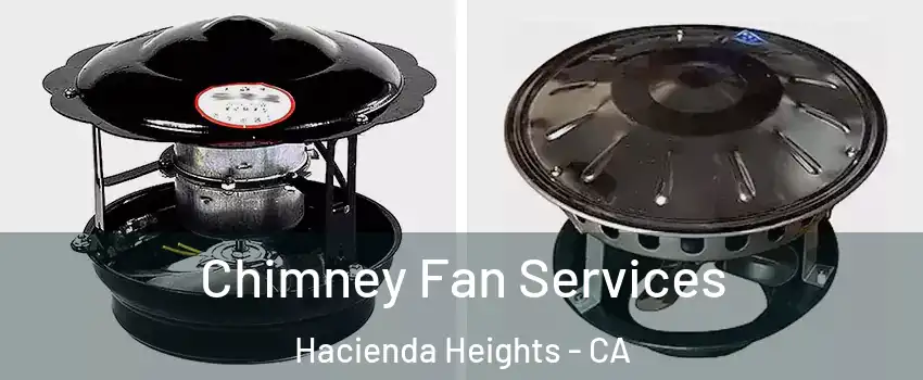  Chimney Fan Services Hacienda Heights - CA