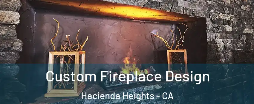  Custom Fireplace Design Hacienda Heights - CA