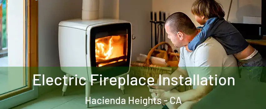  Electric Fireplace Installation Hacienda Heights - CA