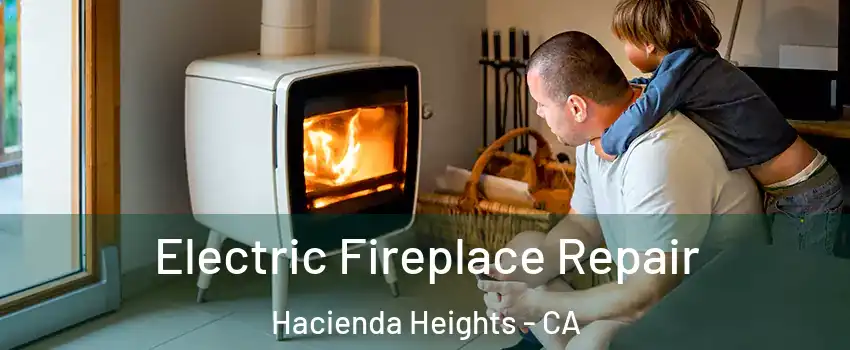  Electric Fireplace Repair Hacienda Heights - CA