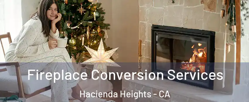  Fireplace Conversion Services Hacienda Heights - CA