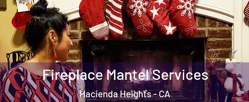  Fireplace Mantel Services Hacienda Heights - CA