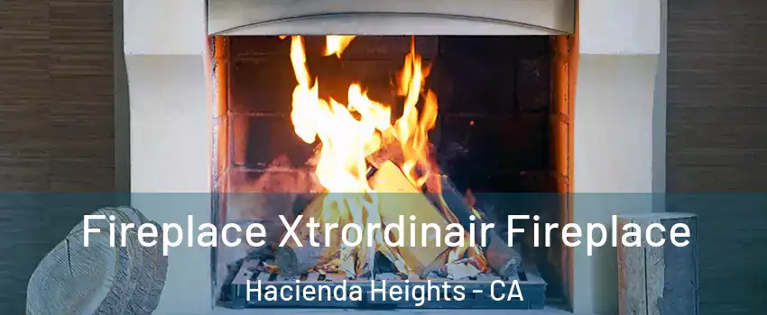  Fireplace Xtrordinair Fireplace Hacienda Heights - CA
