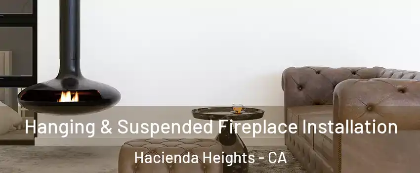  Hanging & Suspended Fireplace Installation Hacienda Heights - CA