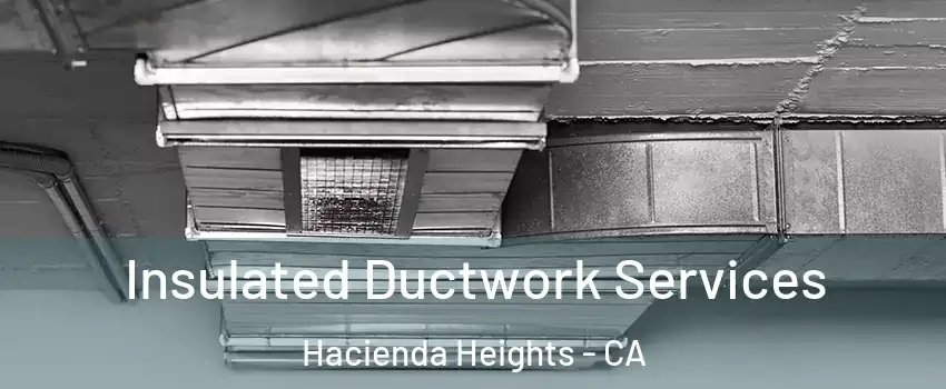  Insulated Ductwork Services Hacienda Heights - CA