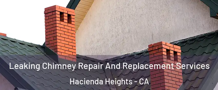  Leaking Chimney Repair And Replacement Services Hacienda Heights - CA