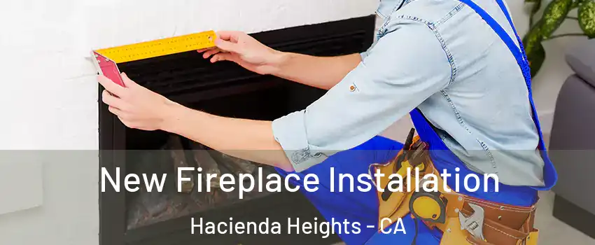 New Fireplace Installation Hacienda Heights - CA