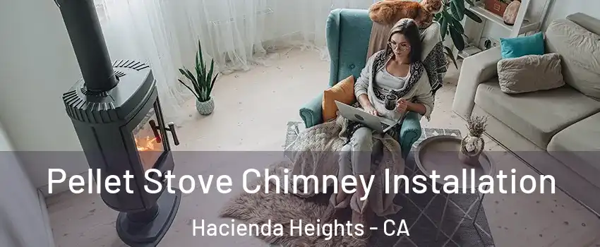  Pellet Stove Chimney Installation Hacienda Heights - CA