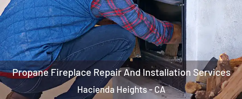 Propane Fireplace Repair And Installation Services Hacienda Heights - CA