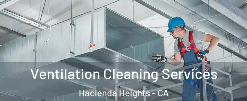  Ventilation Cleaning Services Hacienda Heights - CA