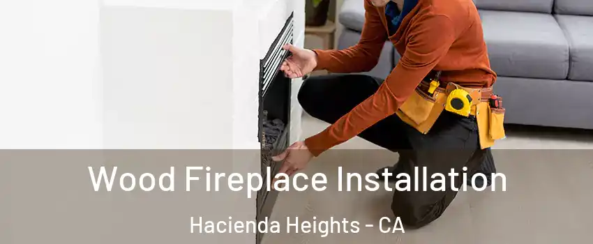  Wood Fireplace Installation Hacienda Heights - CA